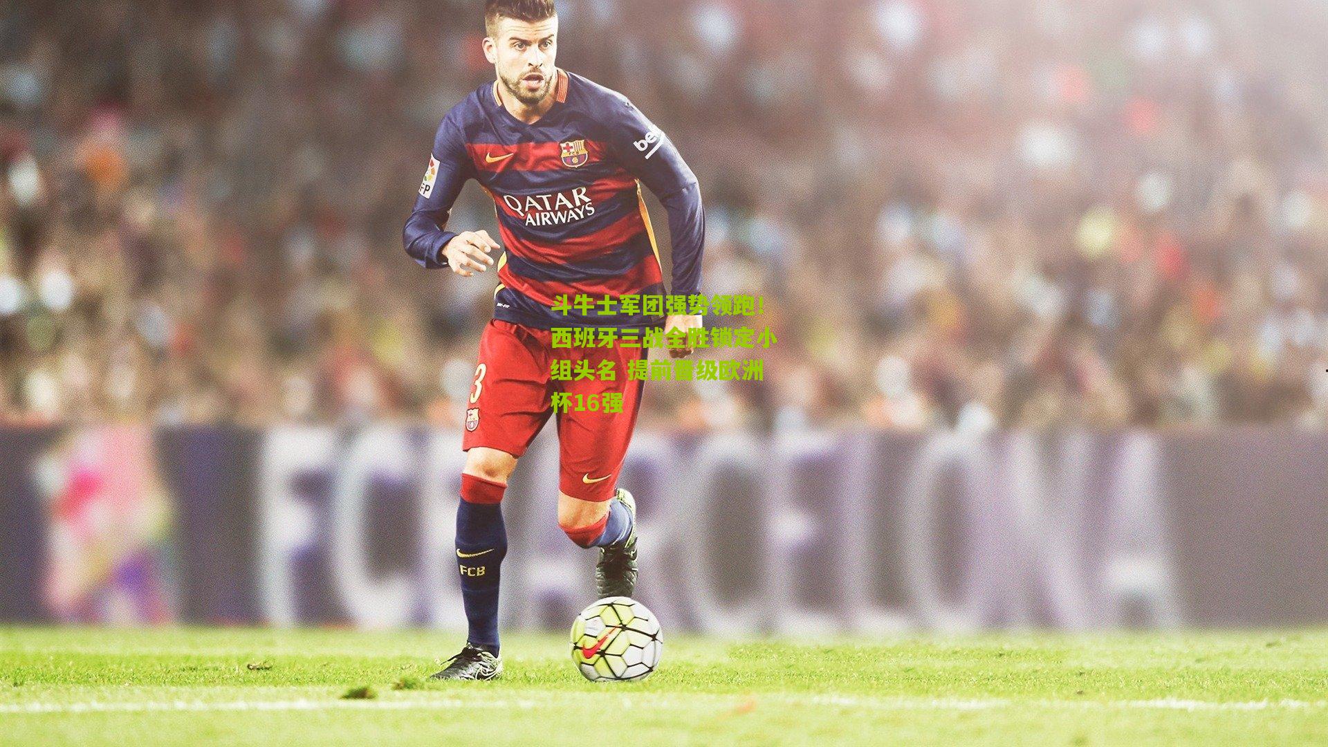 斗牛士军团强势领跑!西班牙三战全胜锁定小组头名 提前晋级欧洲杯16强