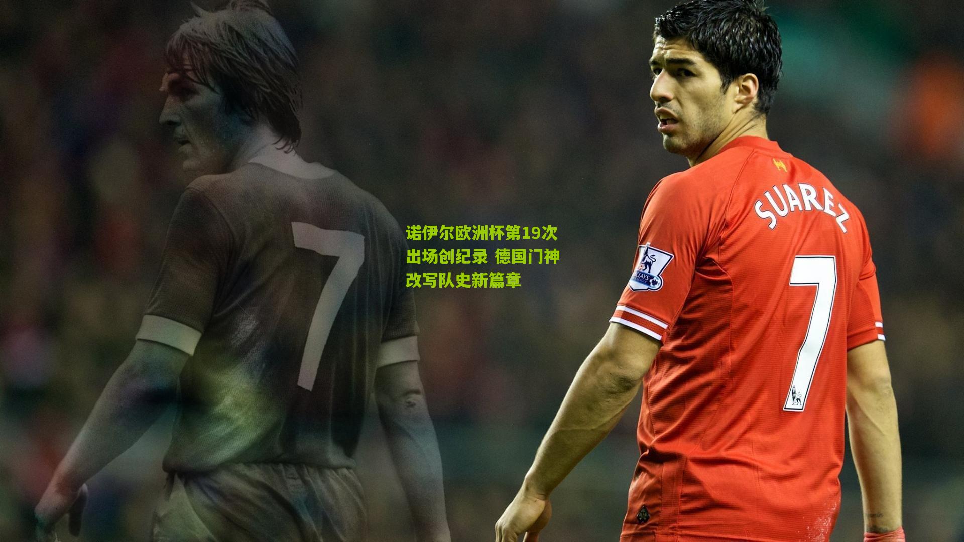 诺伊尔欧洲杯第19次出场创纪录 德国门神改写队史新篇章