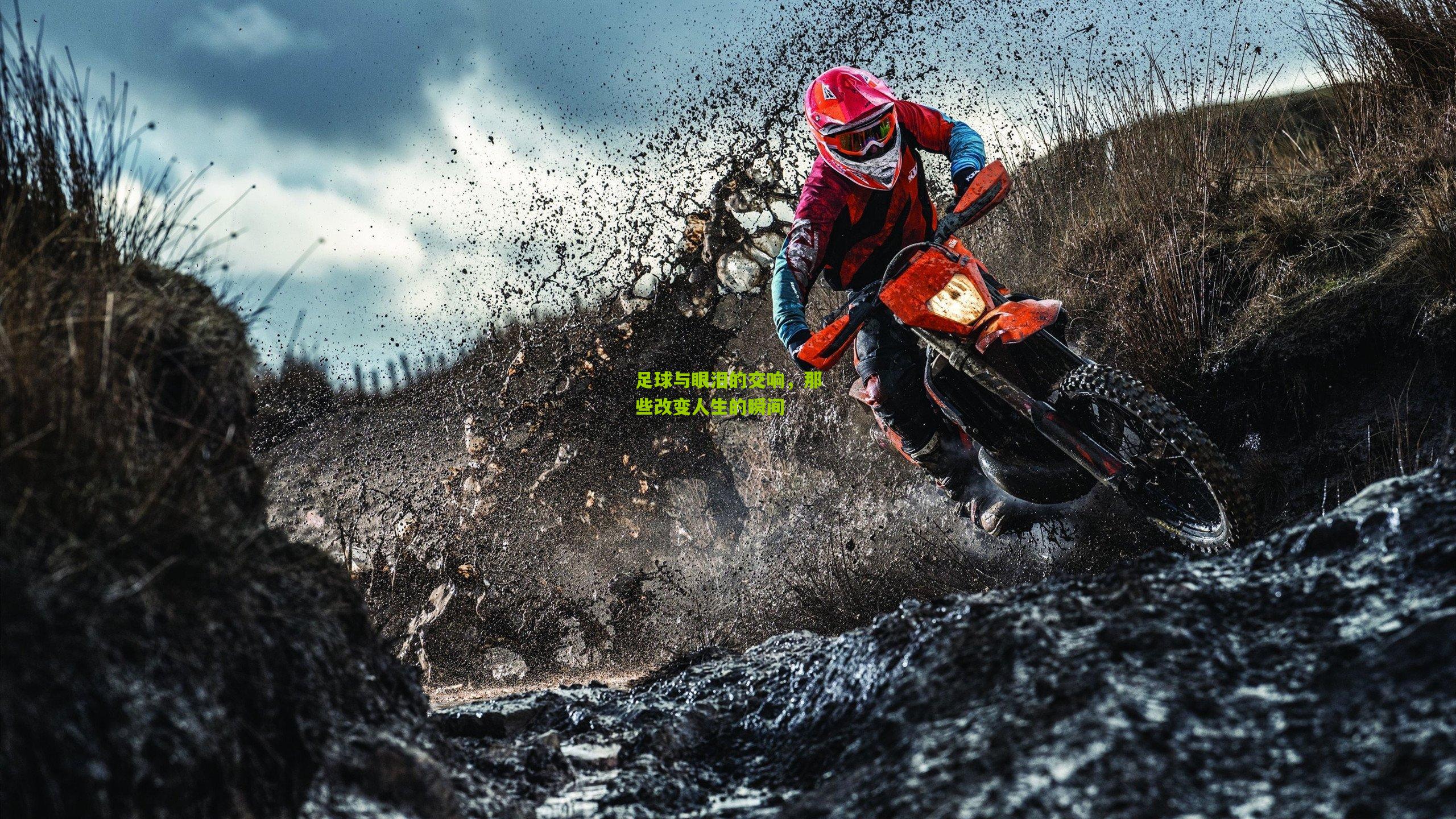 足球与眼泪的交响,那些改变人生的瞬间