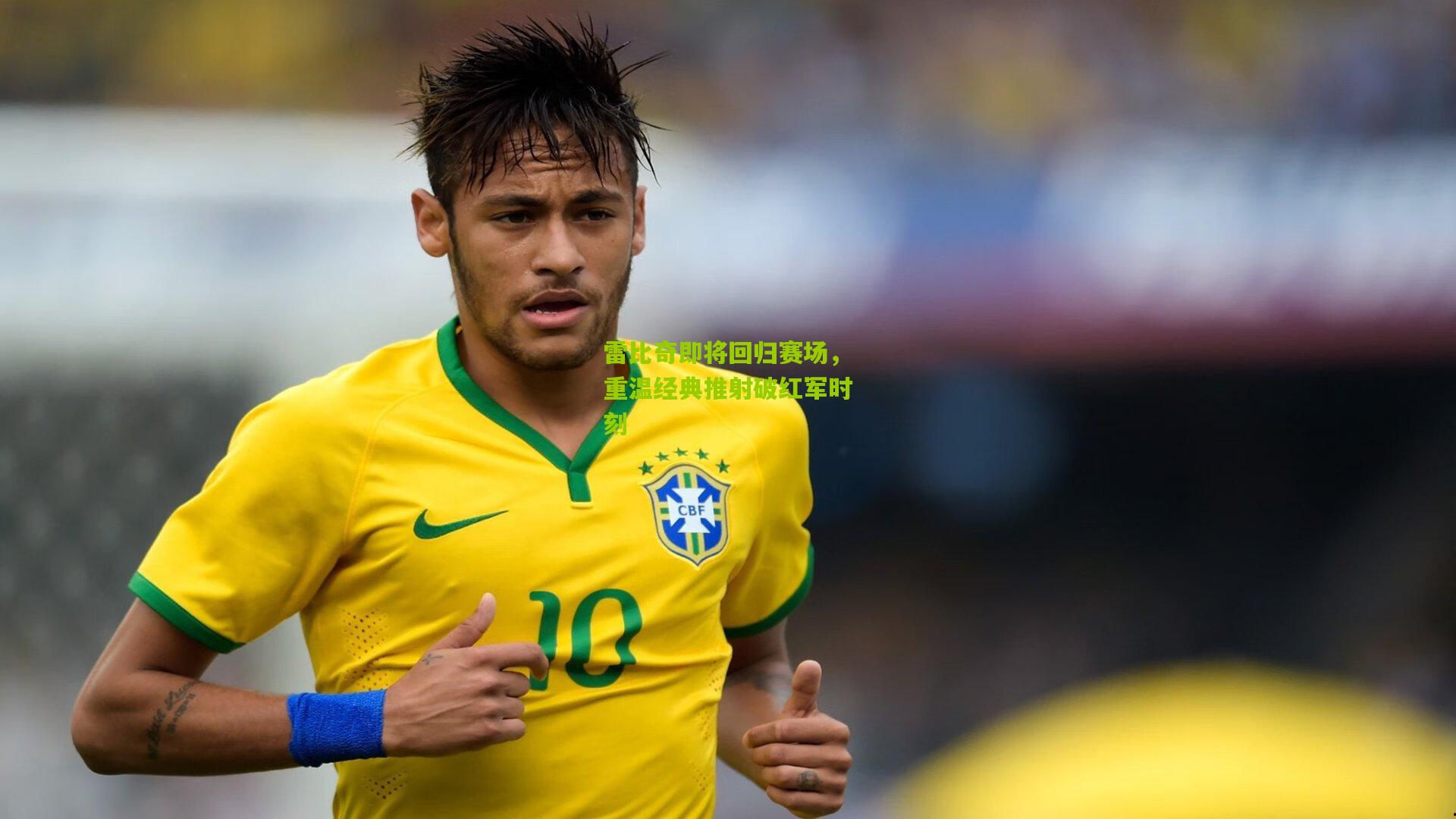 雷比奇即将回归赛场,重温经典推射破红军时刻