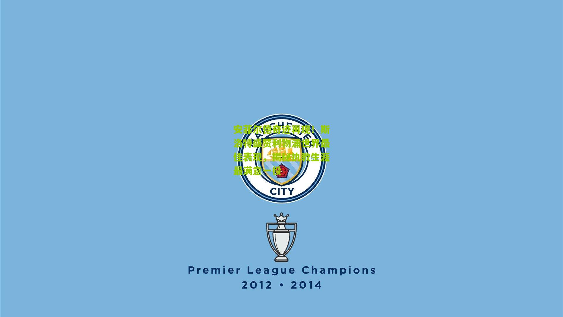 安菲尔德奇迹再现！斯洛特盛赞利物浦世界最佳表现，揭秘执教生涯最满意一役