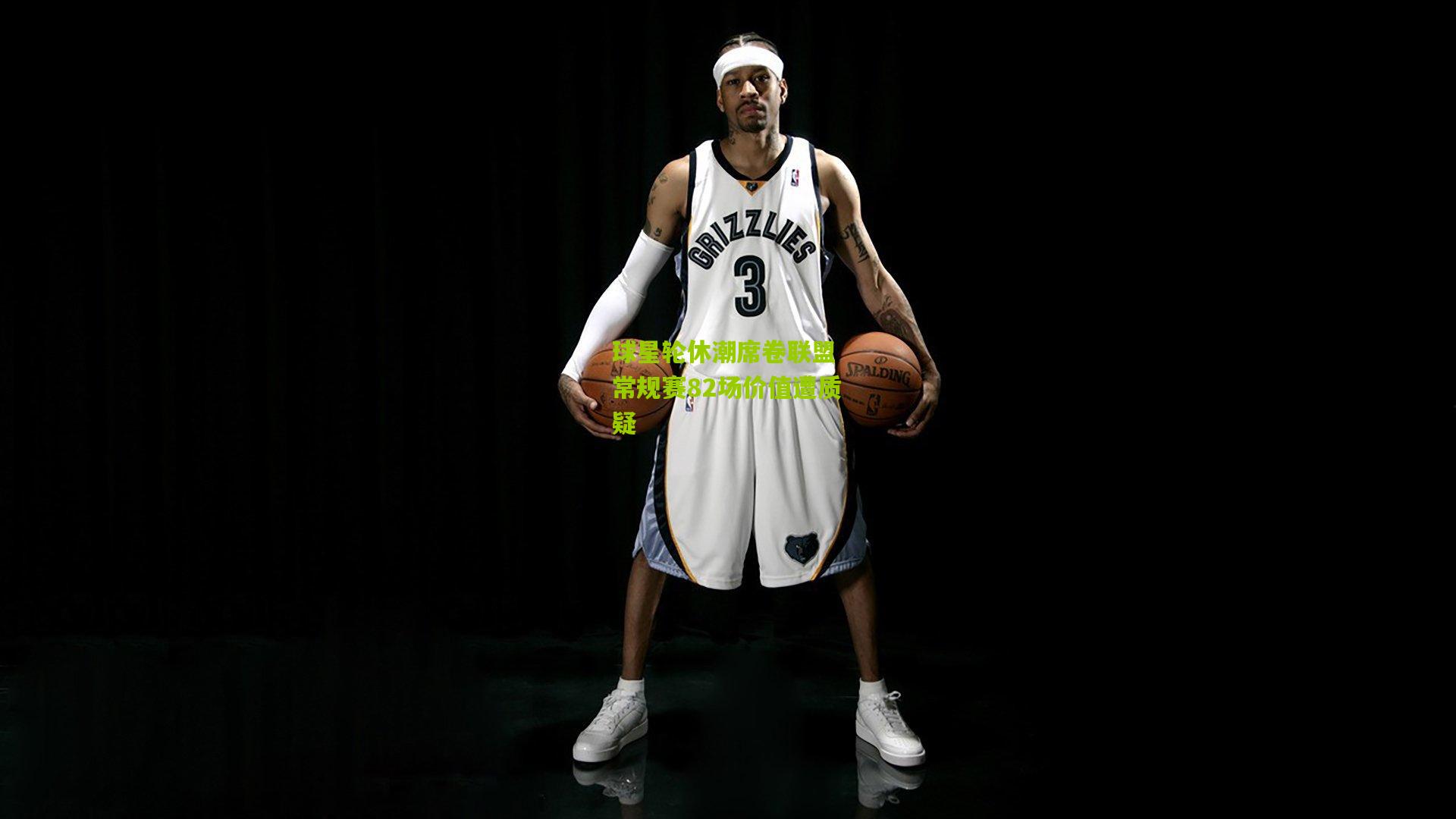 球星轮休潮席卷联盟 常规赛82场价值遭质疑