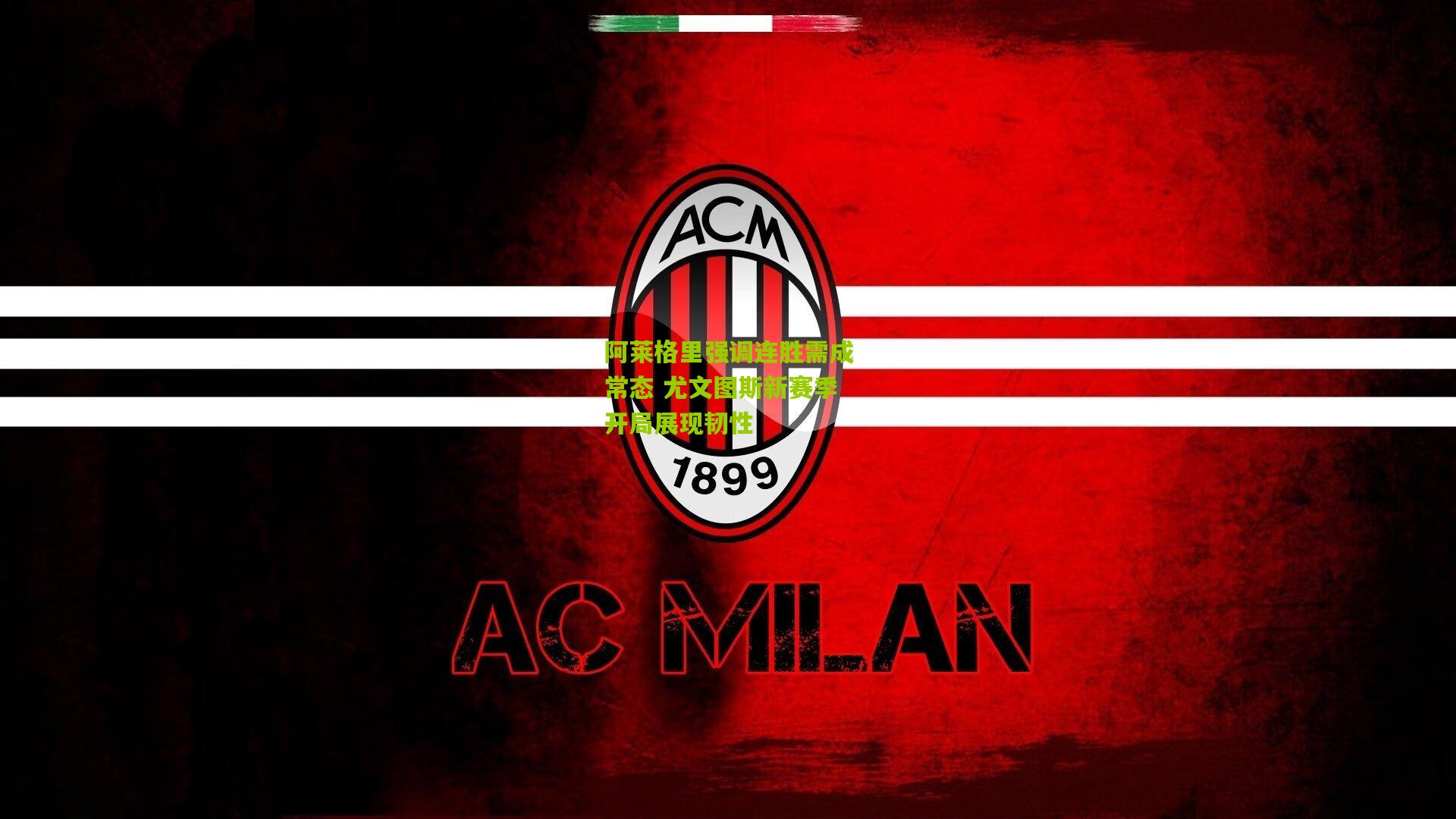 阿莱格里强调连胜需成常态 尤文图斯新赛季开局展现韧性