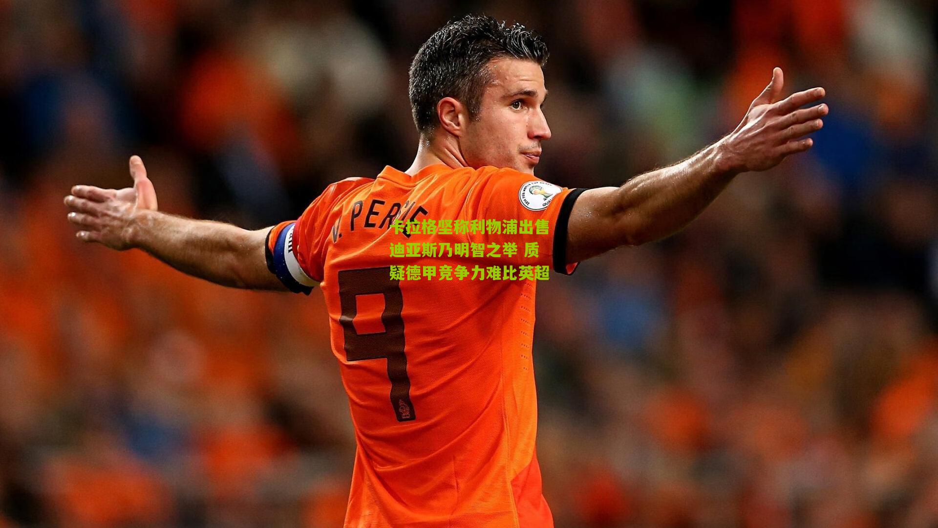 卡拉格坚称利物浦出售迪亚斯乃明智之举 质疑德甲竞争力难比英超