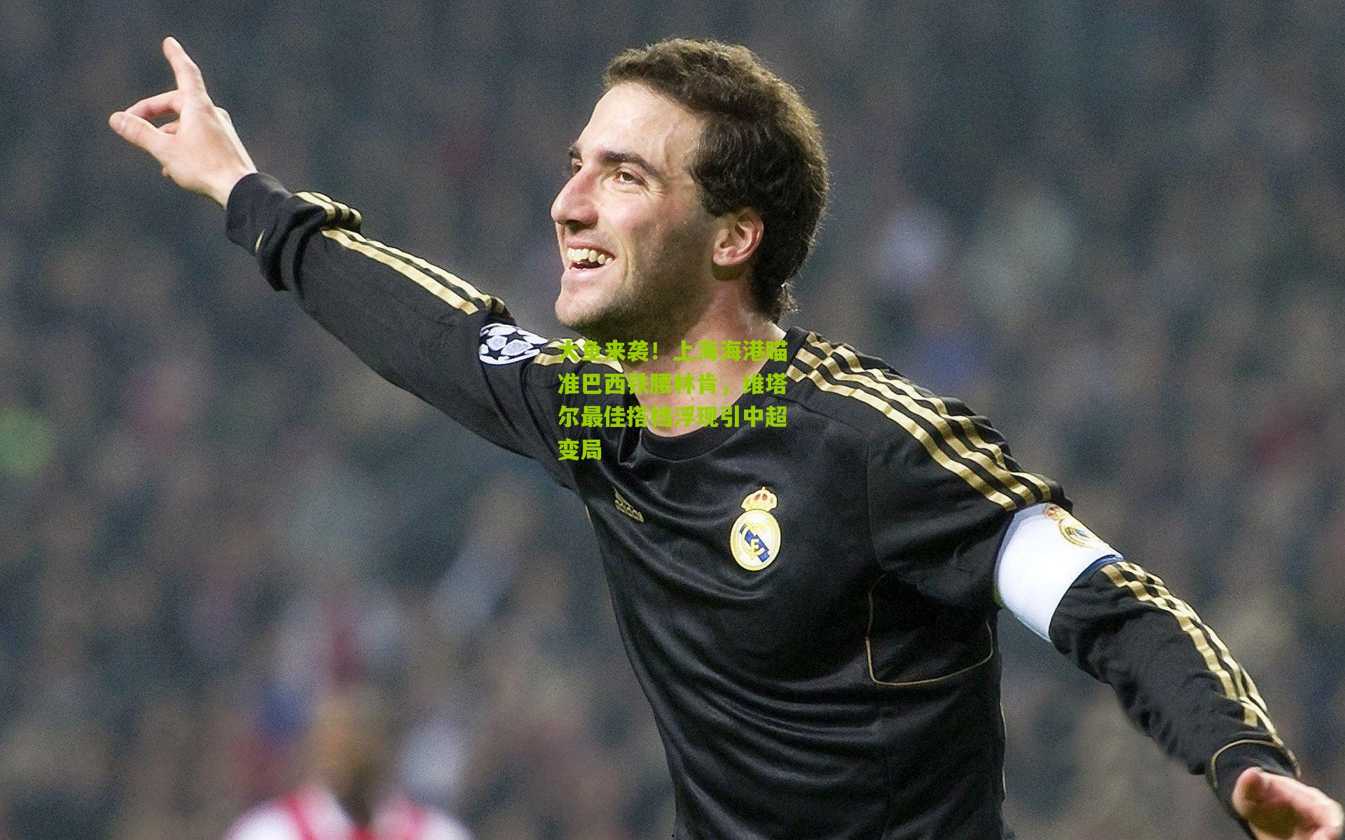 大鱼来袭！上海海港瞄准巴西铁腰林肯，维塔尔最佳搭档浮现引中超变局